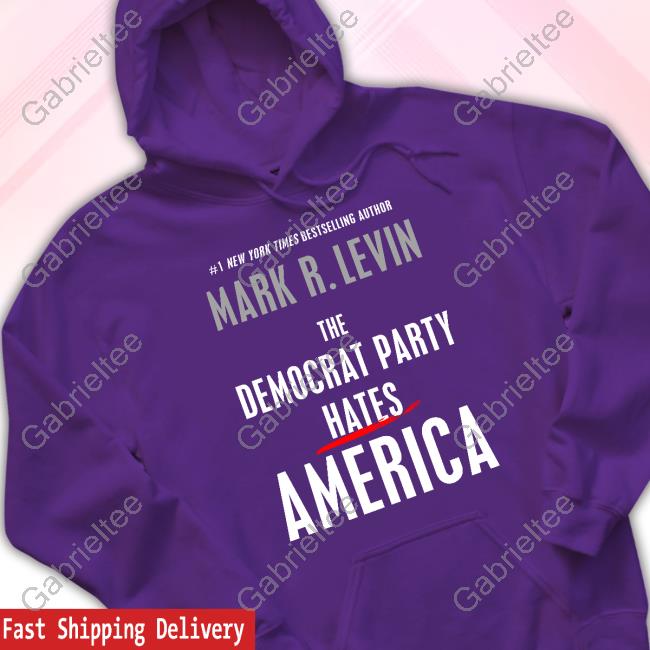 Official Mark R. Levin The Democrat Party Hates America Shirt